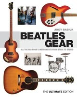 Beatles Gear - All the Fab Four's Instruments from Stage to Studio - The Ultimate Editi - Andy Babiuk Backbeat Books Hardcover