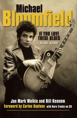 Michael Bloomfield - If You Love These Blues - An Oral History - Bill Keenom|Jan Mark Wolkin Backbeat Books