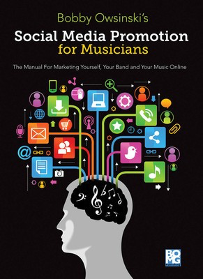 Social Media Promotions for Musicians - A Manual for Marketing Yourself, Your Band, and Your Music Online - Bobby Owsinski Hal Leonard