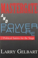 Mastergate and Power Failure - 2 Political Satires for the Stage - Larry Gelbart Applause Books