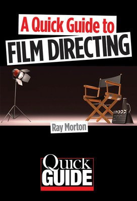 A Quick Guide to Film Directing - Ray Morton Limelight Editions