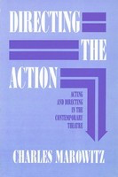 Directing the Action - Acting and Directing in the Contemporary Theatre - Charles Marowitz Applause Books