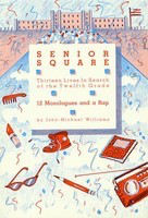 Senior Square - 12 Monologues and a Rap - Thirteen Lives In Search of the Twelfth Grade - John-Michael Williams Applause Books