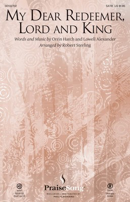 My Dear Redeemer, Lord and King - Lowell Alexander|Orrin Hatch - SATB Robert Sterling PraiseSong Choral Score Octavo