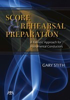 Score and Rehearsal Preparation - A Realistic Approach for Instrumental Conductors - Gary Stith Meredith Music