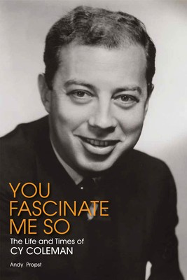 You Fascinate Me So - The Life and Times of Cy Coleman - Cy Coleman - Andy Propst Applause Books Hardcover