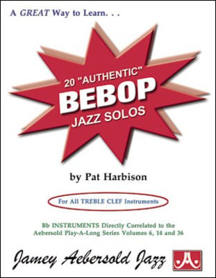 20 Authentic Bebop Jazz Solos - For All Treble Clef Instruments. Bb Instruments Directly Correlated to - Pat Harbison - Treble Clef Instrument Jamey Aebersold Jazz