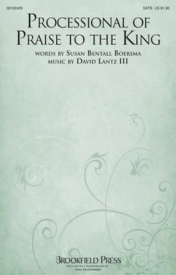 Processional of Praise to the King - David Lantz III - SATB Susan Boersma Brookfield Press Choral Score Octavo