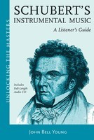 Schubert's Instrumental Music - A Listener's Guide - Unlocking the Masters Series, No. 19 - John Bell Young Amadeus Press /CD