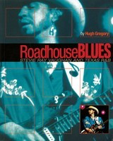 Roadhouse Blues - Stevie Ray Vaughan and Texas R&B - Hugh Gregory Backbeat Books