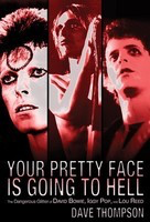 Your Pretty Face Is Going to Hell - The Dangerous Glitter of David Bowie, Iggy Pop, and Lou Reed - Dave Thompson Backbeat Books