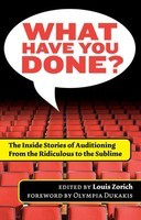 What Have You Done? - The Inside Stories of Auditioning, from the Ridiculous to the Sublime - Limelight Editions