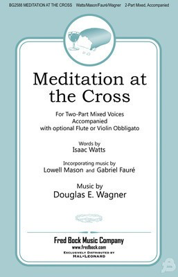 Meditation at the Cross - Douglas E. Wagner - 2-Part Mixed Fred Bock Music Company Octavo