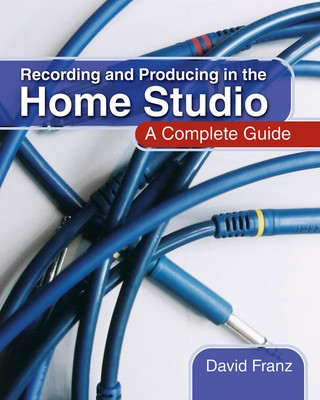 Recording and Producing in the Home Studio - A Complete Guide - David Franz Berklee Press