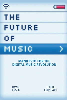 The Future of Music - Manifesto for the Digital Music Revolution - Dave Kusek|Gerd Leonhard Berklee Press