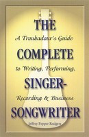 The Complete Singer-Songwriter - A Troubadour's Guide to Writing, Performing, Recording & Business - Jeffrey Pepper Rodgers Backbeat Books