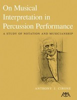 On Musical Interpretation in Percussion Peformance - A Study of Notation and Musicianship - Anthony J. Cirone Meredith Music