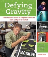 Defying Gravity - The Creative Career of Stephen Schwartz, from Godspell to Wicked - Carol de Giere Applause Books