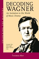 Decoding Wagner - A Basic Guide into His World of Music Drama Unlocking the Masters - Richard Wagner - Thomas May Amadeus Press /CD