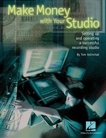 Make Money with Your Studio - Setting Up and Operating a Successful Recording Studio - Tom Volinchak Hal Leonard