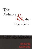 The Audience & The Playwright - How to Get the Most Out of Live Theatre - Applause Books Hardcover