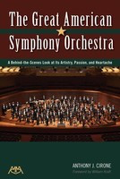 The Great American Symphony Orchestra - A Behind-the-Scenes Look at Its Artistry, Passion and Heartache - Anthony J. Cirone Meredith Music