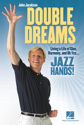 Double Dreams - Living a Life of Glee, Harmony and, Oh Yes ... Jazz Hands! - John Jacobson Hal Leonard Softcover