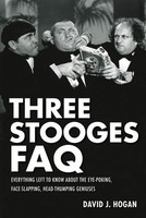 Three Stooges FAQ - Everything Left to Know About the Eye-Poking, Face-Slapping, - David J. Hogan Applause Books