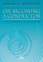 On Becoming a Conductor - Lessons and Meditations on the Art of Conducting - Frank Battisti Meredith Music Book