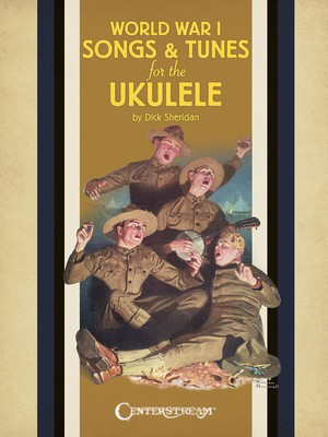 World War I Songs & Tunes for the Ukulele - Various - Ukulele Dick Sheridan Centerstream Publications