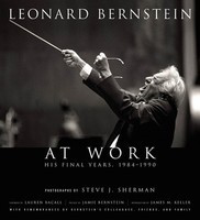 Leonard Bernstein at Work - His Final Years, 1984-1990 - Steve J. Sherman Amadeus Press Hardcover