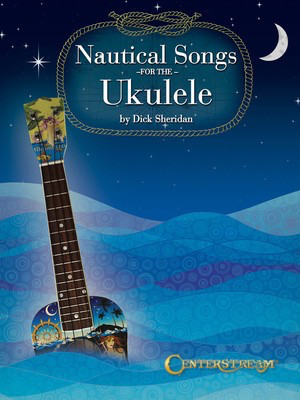 Nautical Songs for the Ukulele - Various - Ukulele Dick Sheridan Dick Sheridan Centerstream Publications Melody Line, Lyrics & Chords