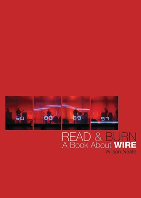 Read & Burn - A Book About Wire - Wilson Neate Jawbone Press