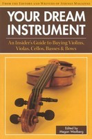 Your Dream Instrument - An Insider's Guide to Buying Violins, Violas, Cellos, Basses & Bows - Double Bass|Viola|Cello|Violin String Letter Publishing