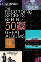 Electronic Musician Presents - The Recording Secrets Behind 50 Great Albums - Backbeat Books