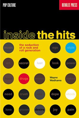 Inside the Hits - The Seduction of a Rock and Roll Generation - Wayne Wadhams Berklee Press Book