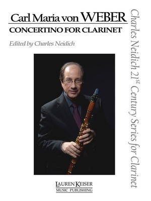 Carl Maria von Weber - Concertino for Clarinet - Clarinet and Piano Charles Neidich 21st Century Series for Clarinet - Carl Maria von Weber - Clarinet Lauren Keiser Music Publishing