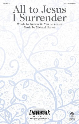 All to Jesus I Surrender - Michael Hurley - SATB Judson W. Van De Venter Daybreak Music Octavo