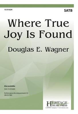 Where True Joy Is Found - Douglas E. Wagner - SATB Heritage Music Press Octavo