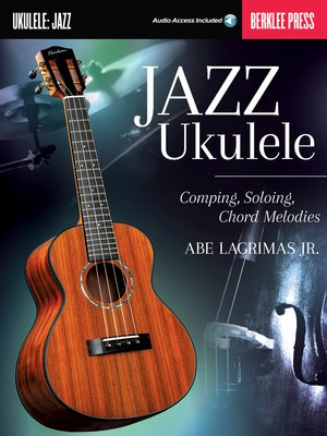 Jazz Ukulele - Comping, Soloing, Chord Melodies - Ukulele Abe Lagrimas, Jr. Berklee Press Sftcvr/Online Audio