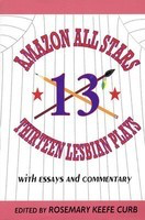 Amazon All-Stars: Thirteen Lesbian Plays - with Essays and Commentary - Various - Rosemary Keefe Curb Applause Books