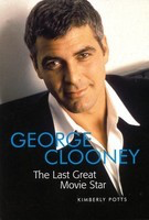 George Clooney - The Last Great Movie Star - Kimberly J. Potts Applause Books