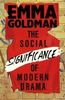 The Social Significance of Modern Drama - Emma Goldman Applause Books