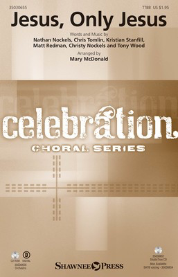 Jesus, Only Jesus - Matt Redman|Tony Wood|Christy Nockels|Kristian Stanfill|Nathan Nockels|C - TTBB Mary McDonald Shawnee Press Octavo