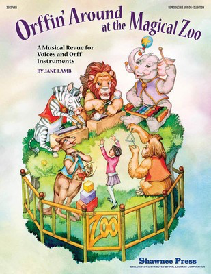 Orffin' Around at the Magical Zoo - A Musical Revue for Voices and Orff Instruments - Jane Lamb - Unison Shawnee Press Teacher Edition (with reproducible songsheets)