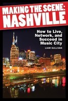 Making the Scene - Nashville - How to Live, Network, and Succeed in Music City - Liam Sullivan Hal Leonard