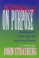 Accidentally on Purpose - Reflections on Life, Acting and the Nine Natural Laws of Creativity - John Strasberg Applause Books