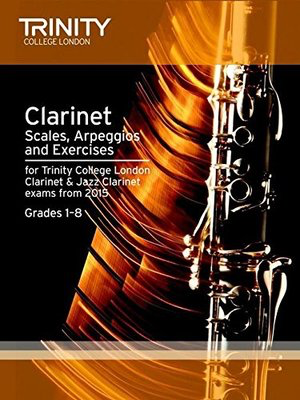 Clarinet Scales, Arpeggios & Exercises - for Trinity College London Clarinet & Jazz Clarinet exams from 2015. - Trinity College London