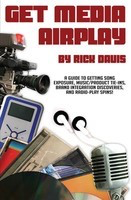 Get Media Airplay - A Guide to Getting Song Exposure, Music/Product Tie-Ins & Radio-Play - Rick Davis Hal Leonard