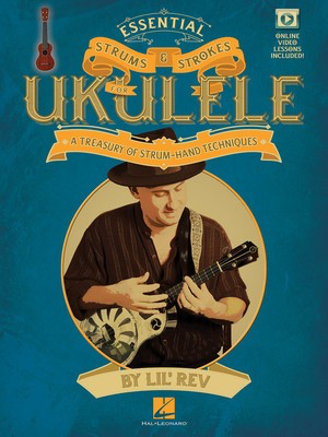 Essential Strums & Strokes for Ukulele - A Treasury of Strum-Hand Techniques - Ukulele Lil' Rev Hal Leonard Sftcvr/Online Video